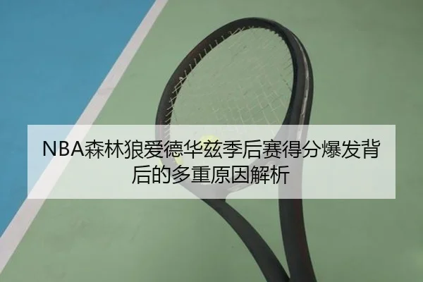 NBA森林狼爱德华兹季后赛得分爆发背后的多重原因解析