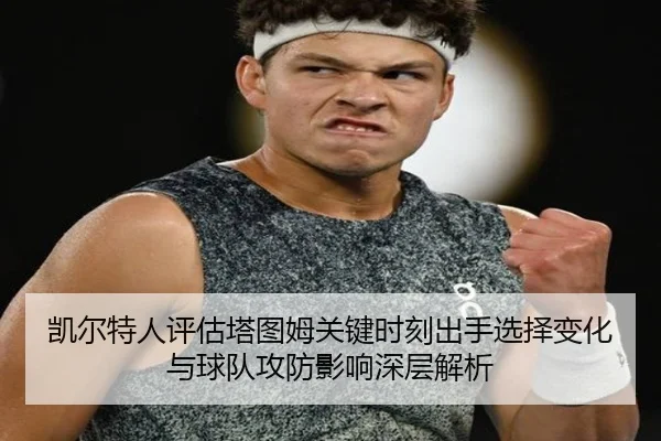 凯尔特人评估塔图姆关键时刻出手选择变化与球队攻防影响深层解析 | kaiyun
