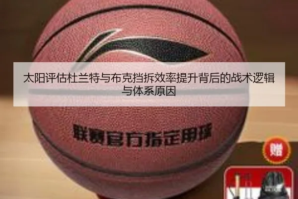 太阳评估杜兰特与布克挡拆效率提升背后的战术逻辑与体系原因