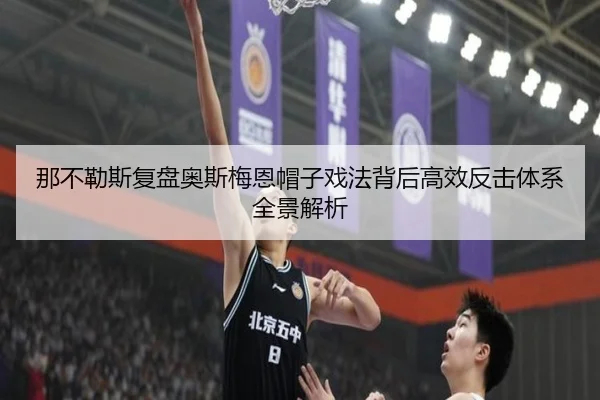 那不勒斯复盘奥斯梅恩帽子戏法背后高效反击体系全景解析 | kaiyun